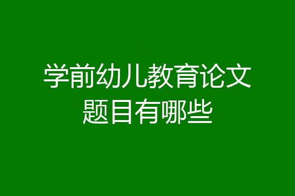 学前幼儿教育论文题目有哪些