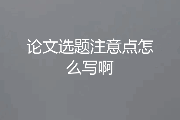论文选题注意点怎么写啊