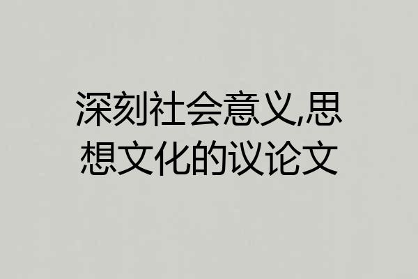 深刻社会意义,思想文化的议论文