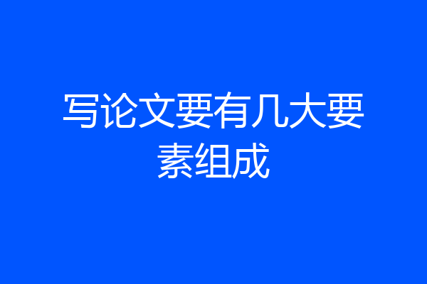 写论文要有几大要素组成