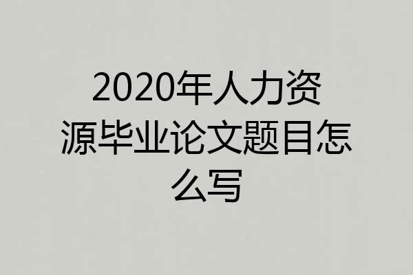 2020年人力资源毕业论文题目怎么写