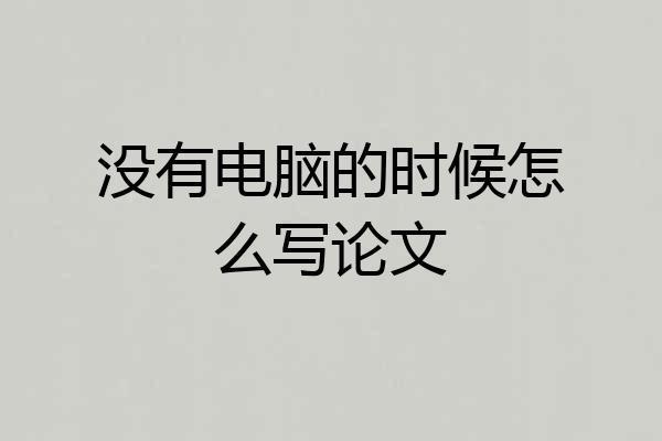 没有电脑的时候怎么写论文