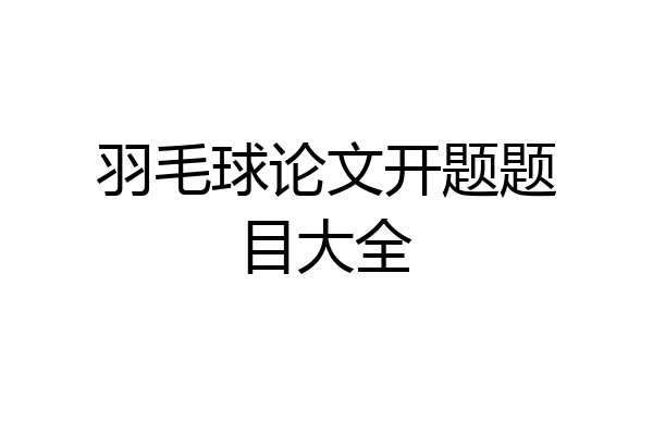 羽毛球论文开题题目大全