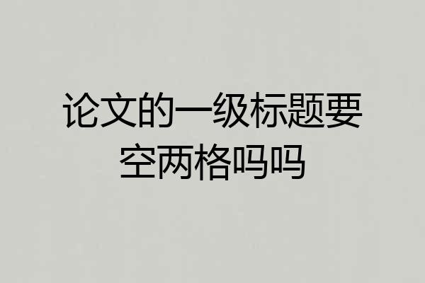 论文的一级标题要空两格吗吗