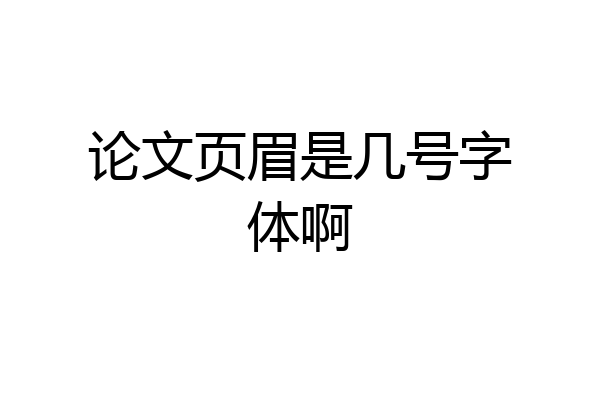论文页眉是几号字体啊