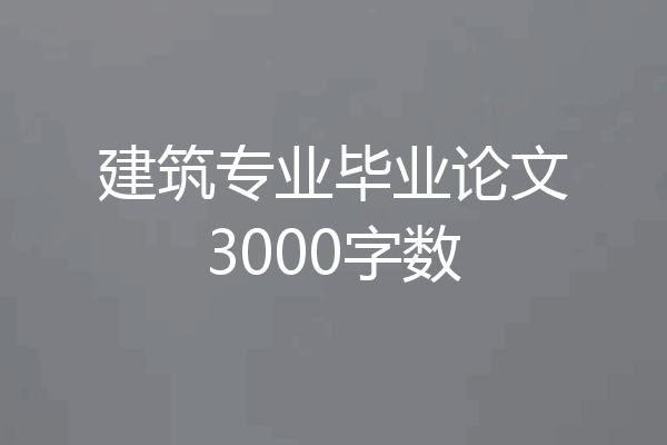 建筑专业毕业论文3000字数