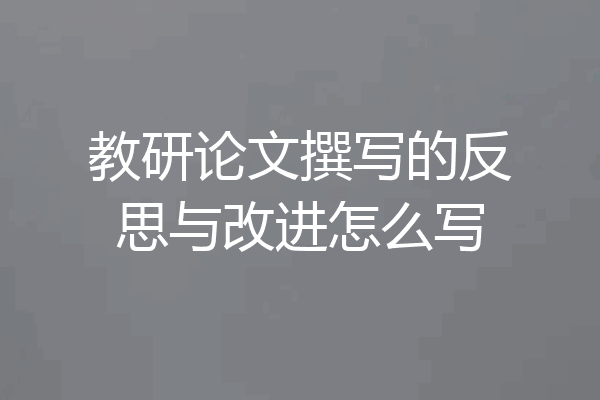 教研论文撰写的反思与改进怎么写