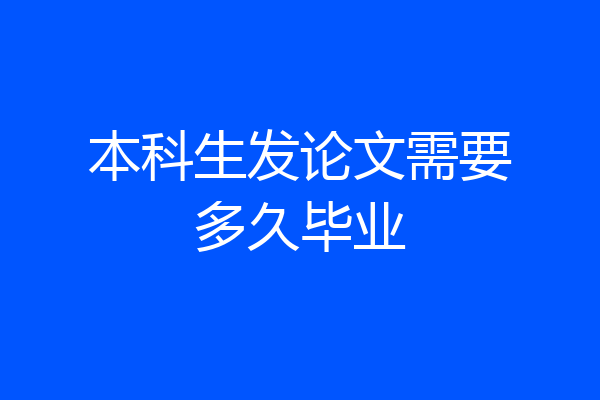 本科生发论文需要多久毕业