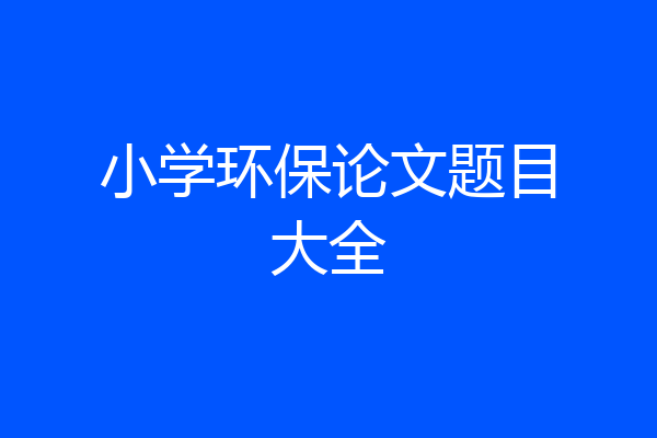 小学环保论文题目大全