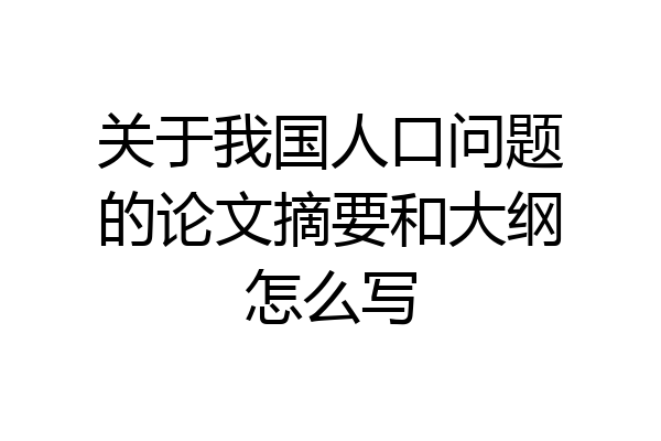 关于我国人口问题的论文摘要和大纲怎么写