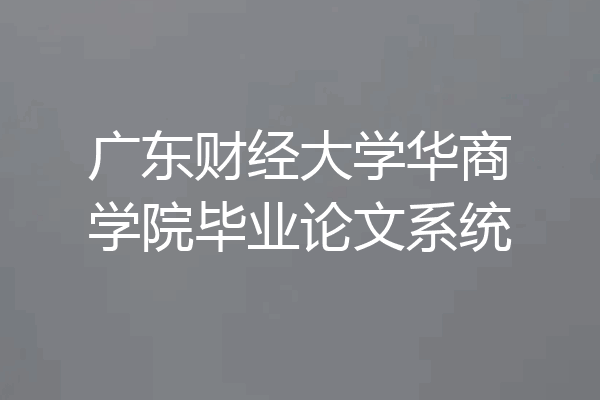 广东财经大学华商学院毕业论文系统