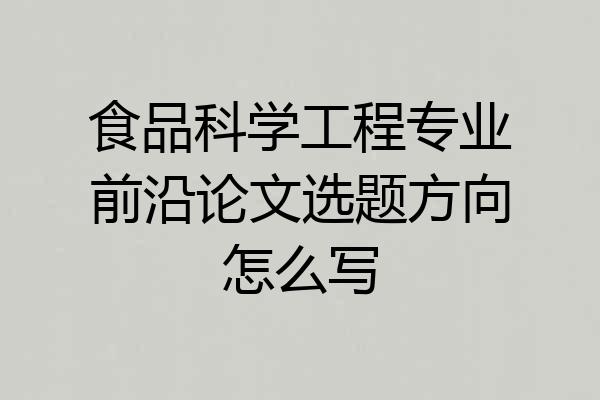 食品科学工程专业前沿论文选题方向怎么写