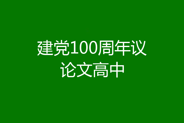 建党100周年议论文高中