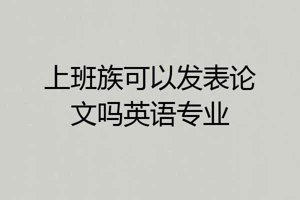 上班族可以发表论文吗英语专业