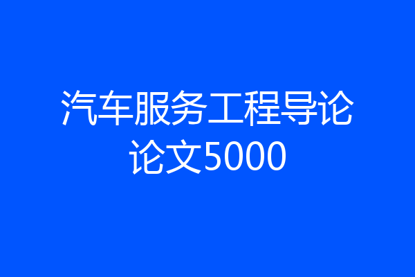 汽车服务工程导论论文5000