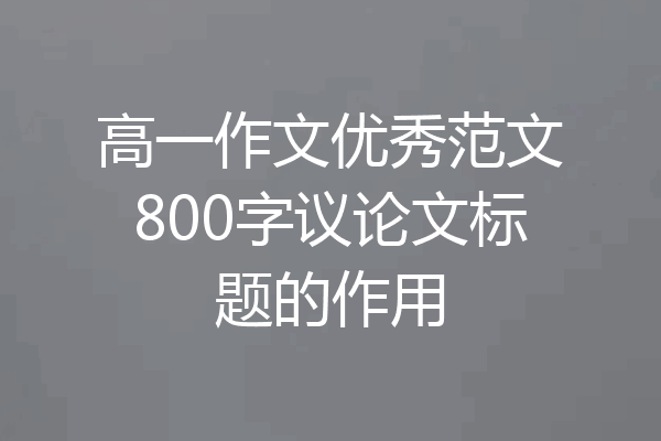 高一作文优秀范文800字议论文标题的作用