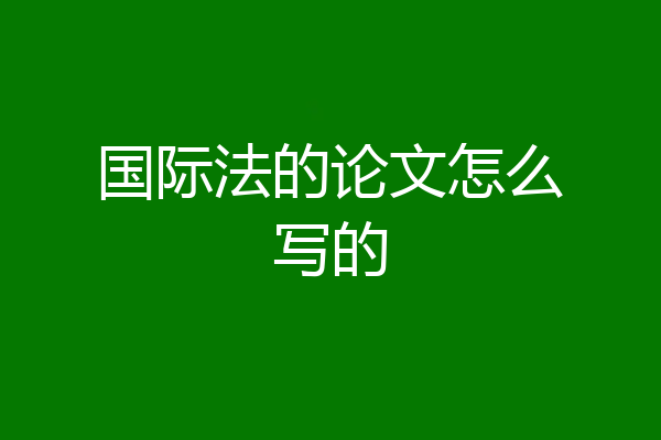 国际法的论文怎么写的