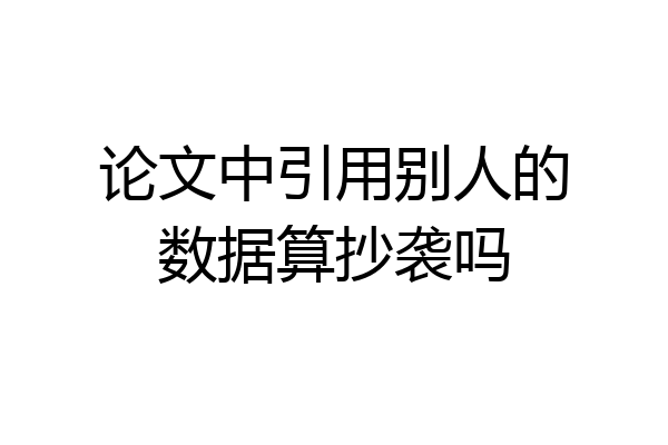 论文中引用别人的数据算抄袭吗