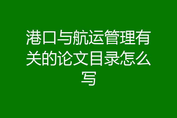港口与航运管理有关的论文目录怎么写