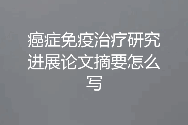 癌症免疫治疗研究进展论文摘要怎么写