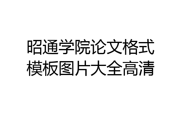 昭通学院论文格式模板图片大全高清