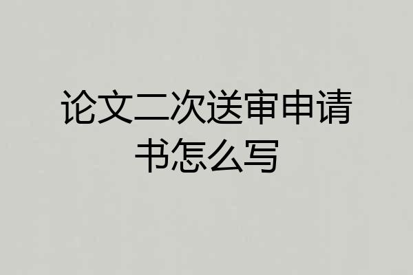 论文二次送审申请书怎么写