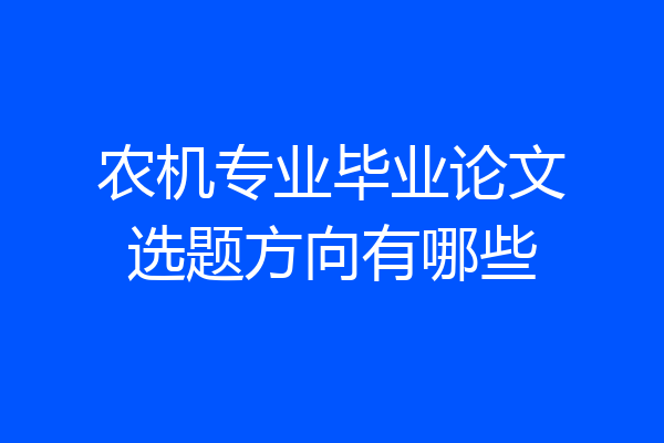 农机专业毕业论文选题方向有哪些