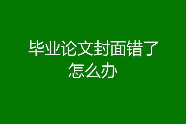 毕业论文封面错了怎么办