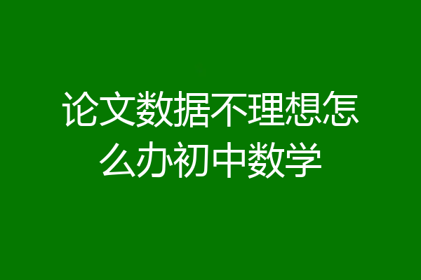 论文数据不理想怎么办初中数学