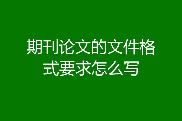 期刊论文的文件格式要求怎么写