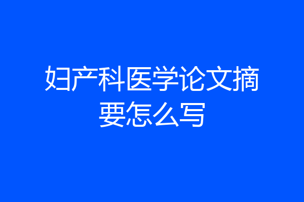 妇产科医学论文摘要怎么写