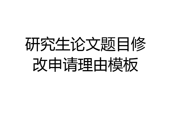 研究生论文题目修改申请理由模板