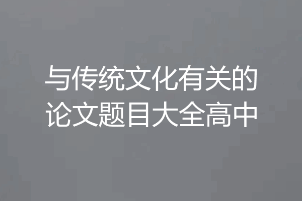 与传统文化有关的论文题目大全高中