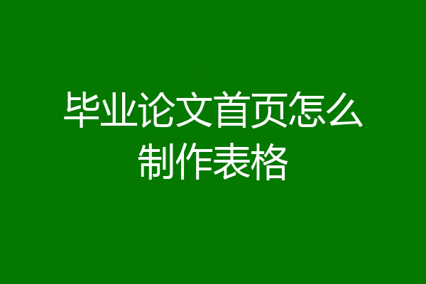 毕业论文首页怎么制作表格