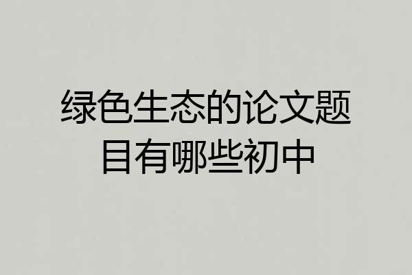 绿色生态的论文题目有哪些初中