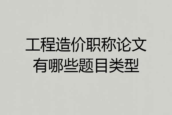 工程造价职称论文有哪些题目类型