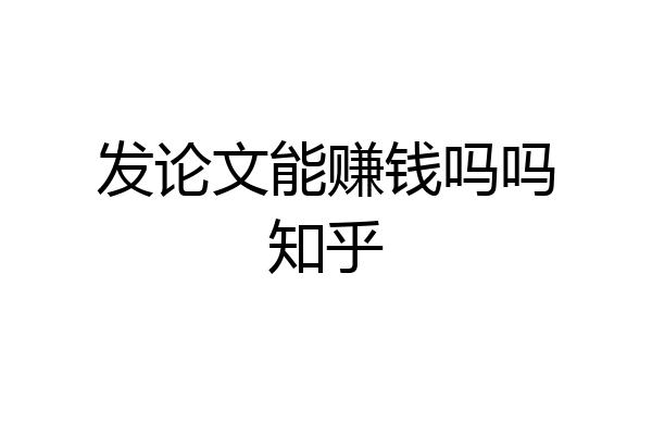 发论文能赚钱吗吗知乎