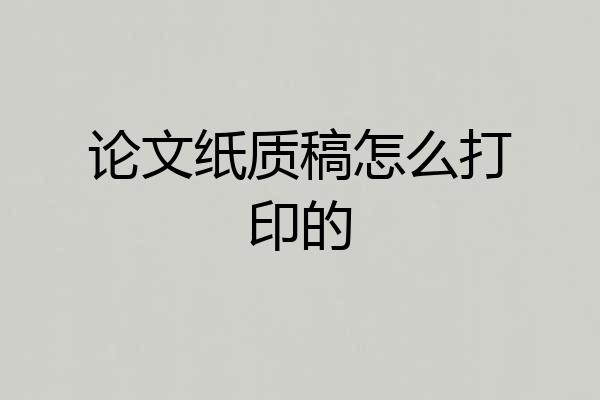 论文纸质稿怎么打印的