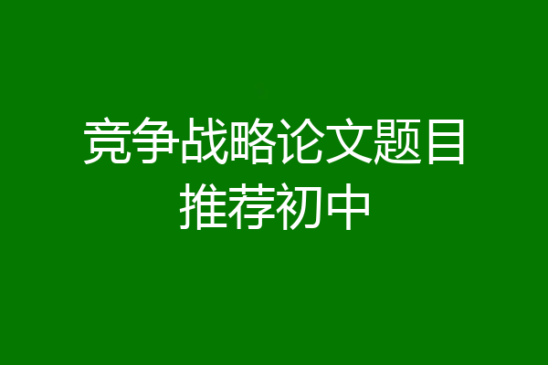 竞争战略论文题目推荐初中