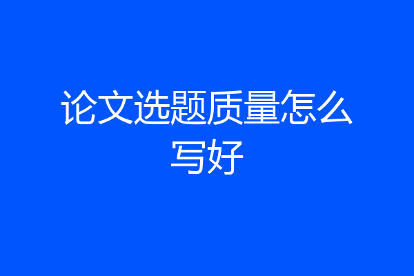 论文选题质量怎么写好