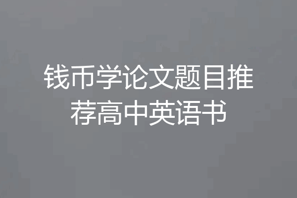钱币学论文题目推荐高中英语书