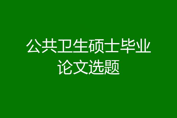 公共卫生硕士毕业论文选题