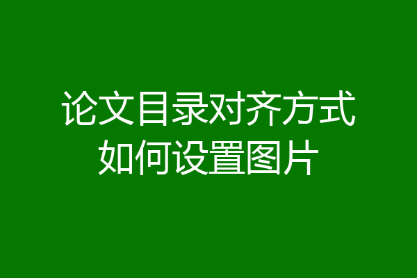 论文目录对齐方式如何设置图片