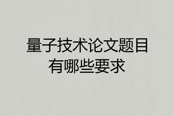 量子技术论文题目有哪些要求