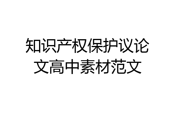 知识产权保护议论文高中素材范文