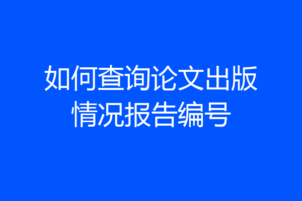 如何查询论文出版情况报告编号