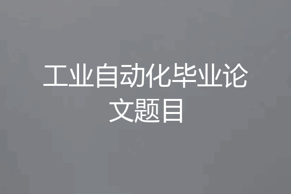 工业自动化毕业论文题目