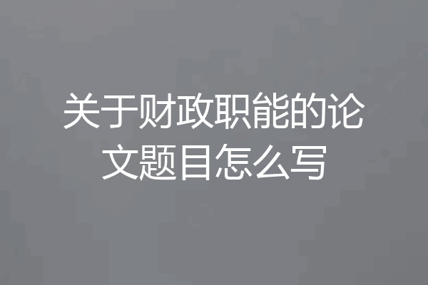 关于财政职能的论文题目怎么写