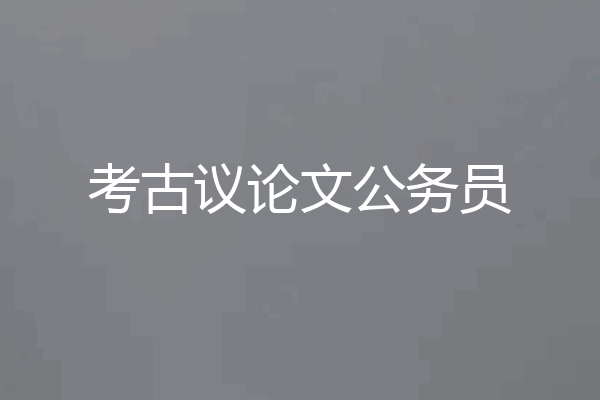 考古议论文公务员