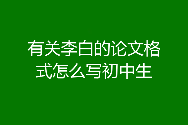 有关李白的论文格式怎么写初中生